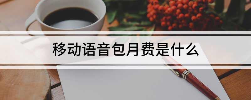 中國移動語音安心包的內(nèi)容是什么？如何退訂移動語音包月費？